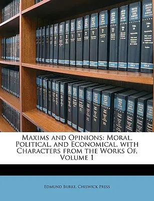 Maksymy i opinie: Moralne, polityczne i ekonomiczne, z postaciami z dzieł, tom 1 - Maxims and Opinions: Moral, Political, and Economical, with Characters from the Works Of, Volume 1