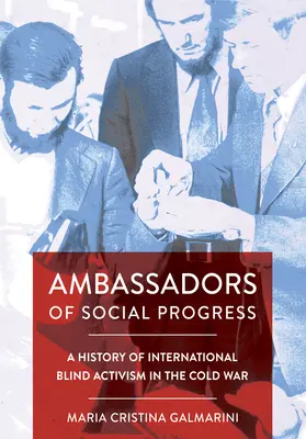 Ambasadorzy postępu społecznego: Historia międzynarodowego aktywizmu niewidomych w czasach zimnej wojny - Ambassadors of Social Progress: A History of International Blind Activism in the Cold War