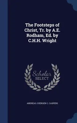 Ślady Chrystusa, przeł. A.E. Rodham, red. C.H.H. Wright - The Footsteps of Christ, Tr. by A.E. Rodham, Ed. by C.H.H. Wright