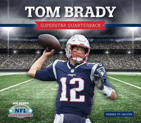 Tom Brady: rozgrywający supergwiazda - Tom Brady: Superstar Quarterback