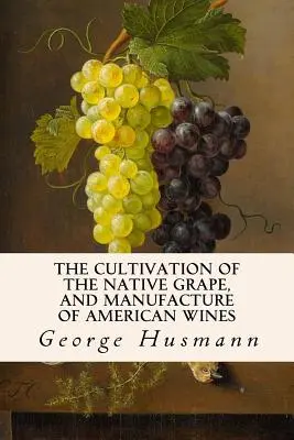 Uprawa rodzimych winogron i produkcja amerykańskich win - The Cultivation of The Native Grape, and Manufacture of American Wines