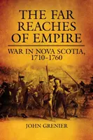 Dalekie rubieże imperium: Wojna w Nowej Szkocji w latach 1710-1760 - Far Reaches of Empire: War in Nova Scotia, 1710-1760