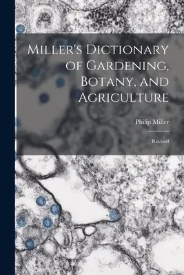 Słownik ogrodnictwa, botaniki i rolnictwa Millera: Poprawiony - Miller's Dictionary of Gardening, Botany, and Agriculture: Revised