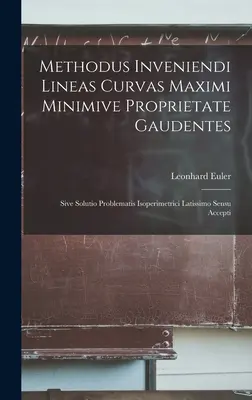 Methodus Inveniendi Lineas Curvas Maximi Minimive Proprietate Gaudentes: Sive Solutio Problematis Isoperimetrici Latissimo Sensu Accepti