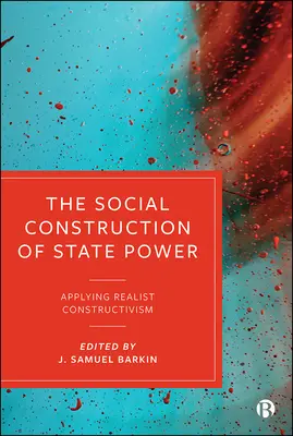 Społeczna konstrukcja władzy państwowej: Zastosowanie konstruktywizmu realistycznego - The Social Construction of State Power: Applying Realist Constructivism