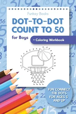 Dot-To-Dot Count to 50 for Boys + Coloring Workbook: Zabawa w łączenie kropek dla dzieci w wieku od 5 lat - Dot-To-Dot Count to 50 for Boys + Coloring Workbook: Fun Connect the Dots for Ages 5 and Up