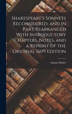 Shakespeare's Sonnets Reconsidered, and in Part Rearranged With Introductory Chapters, Notes, and a Reprint of the Original 1609 Edition (Sonety Szekspira na nowo i częściowo zmienione, z rozdziałami wprowadzającymi, notatkami i przedrukiem oryginalnego wydania z 1609 r.) - Shakespeare's Sonnets Reconsidered, and in Part Rearranged With Introductory Chapters, Notes, and a Reprint of the Original 1609 Edition