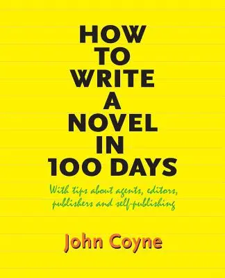 Jak napisać powieść w 100 dni: Z poradami na temat agentów, redaktorów, wydawców i self-publishingu - How to Write A Novel in 100 Days: With tips about agents, editors, publishers and self-publishing