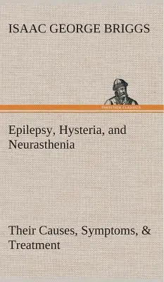 Epilepsja, histeria i neurastenia - ich przyczyny, objawy i leczenie - Epilepsy, Hysteria, and Neurasthenia Their Causes, Symptoms, & Treatment