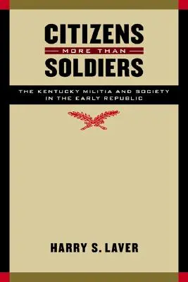 Obywatele bardziej niż żołnierze: Milicja Kentucky i społeczeństwo we wczesnej republice - Citizens More Than Soldiers: The Kentucky Militia and Society in the Early Republic