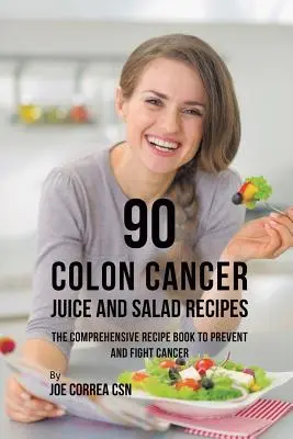 90 przepisów na soki i sałatki na raka jelita grubego: Kompleksowa książka z przepisami na zapobieganie i walkę z rakiem - 90 Colon Cancer Juice and Salad Recipes: The Comprehensive Recipe Book to Prevent and Fight Cancer