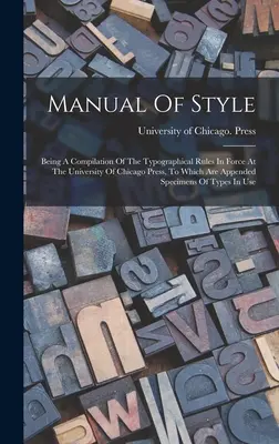 Podręcznik stylu: Being A Compilation Of The Typographical Rules In Force At The University Of Chicago Press, To Which Are Appended Spec - Manual Of Style: Being A Compilation Of The Typographical Rules In Force At The University Of Chicago Press, To Which Are Appended Spec