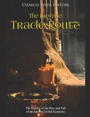 Szlak handlu kadzidłem: Historia powstania i upadku starożytnej globalnej gospodarki - The Incense Trade Route: The History of the Rise and Fall of an Ancient Global Economy