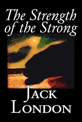 Siła silnych Jacka Londona, fantastyka, akcja i przygoda - The Strength of the Strong by Jack London, Fiction, Action & Adventure