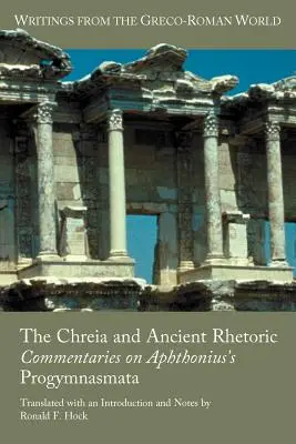 Chreia i starożytna retoryka: Komentarze do Progymnasmata Aphthoniusa - The Chreia and Ancient Rhetoric: Commentaries on Aphthonius's Progymnasmata