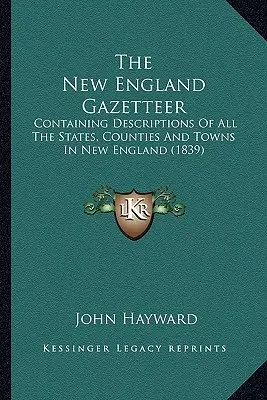 The New England Gazetteer: Zawierający opisy wszystkich stanów, hrabstw i miast w Nowej Anglii (1839) - The New England Gazetteer: Containing Descriptions Of All The States, Counties And Towns In New England (1839)