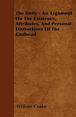 Bóstwo - Rozprawa o istnieniu, atrybutach i osobistych wyróżnieniach Bóstwa - The Deity - An Argnment On The Existence, Attributes, And Personal Distinctions Of The Godhead