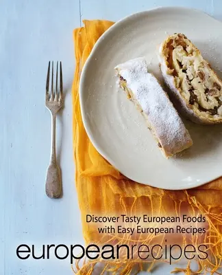 Europejskie przepisy: Odkryj smaczne europejskie potrawy dzięki łatwym europejskim przepisom (wydanie 2) - European Recipes: Discover Tasty European Foods with Easy European Recipes (2nd Edition)