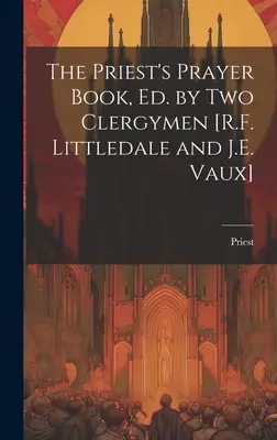 Modlitewnik kapłana, wyd. przez dwóch duchownych [R.F. Littledale i J.E. Vaux] - The Priest's Prayer Book, Ed. by Two Clergymen [R.F. Littledale and J.E. Vaux]
