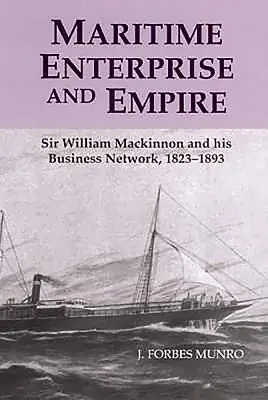 Przedsiębiorczość morska i imperium: Sir William MacKinnon i jego sieć biznesowa, 1823-1893 - Maritime Enterprise and Empire: Sir William MacKinnon and His Business Network, 1823-1893