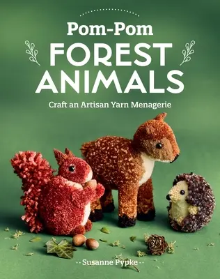 Pom-POM Zwierzęta leśne: Stwórz artystyczną menażerię z włóczki - Pom-POM Forest Animals: Craft an Artisan Yarn Menagerie