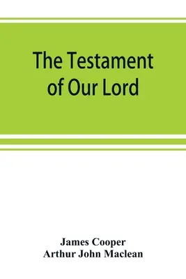 Testament naszego Pana, przetłumaczony na język angielski z języka syriackiego, ze wstępem i przypisami - The testament of Our Lord, translated into English from the Syriac with introduction and notes