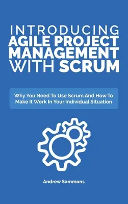 Wprowadzenie do zwinnego zarządzania projektami ze Scrumem: Dlaczego musisz używać Scrum i jak sprawić, by działał w twojej indywidualnej sytuacji - Introducing Agile Project Management With Scrum: Why You Need To Use Scrum And How To Make It Work In Your Individual Situation