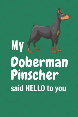 Mój pinczer dobermański powiedział ci cześć: Dla fanów psów rasy pinczer dobermański - My Doberman Pinscher said HELLO to you: For Doberman Pinscher Dog Fans