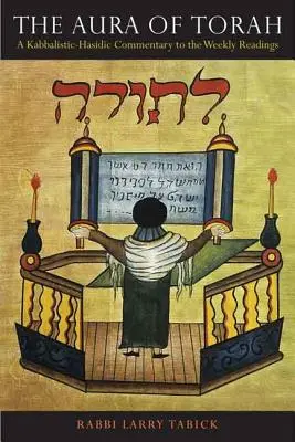 Aura Tory: Kabalistyczno-chasydzki komentarz do cotygodniowych czytań - The Aura of Torah: A Kabbalistic-Hasidic Commentary to the Weekly Readings