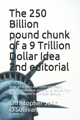 The 250 Billion pound chunk of a 9 Trillion Dollar Idea 2nd editorial: Pomysły na czystą i świeżą, bezstresową cywilizację utopijną oraz na to, jak ją rozwinąć. - The 250 Billion pound chunk of a 9 Trillion Dollar Idea 2nd editorial: Ideas on a clean and fresh unstressful utopian civilisation and how to evolve f