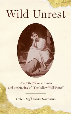 Dziki niepokój: Charlotte Perkins Gilman i tworzenie żółtego papieru ściennego - Wild Unrest: Charlotte Perkins Gilman and the Making of the Yellow Wall-Paper