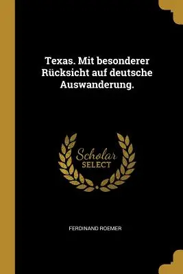 Teksas. Mit besonderer Rcksicht auf deutsche Auswanderung. - Texas. Mit besonderer Rcksicht auf deutsche Auswanderung.