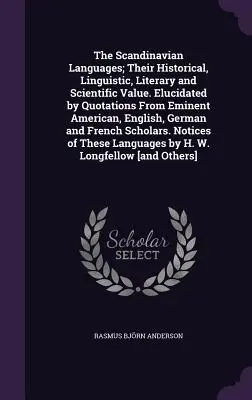 Języki skandynawskie; ich wartość historyczna, lingwistyczna, literacka i naukowa. Elucidated by Quotations From Eminent American, English, Germ. - The Scandinavian Languages; Their Historical, Linguistic, Literary and Scientific Value. Elucidated by Quotations From Eminent American, English, Germ