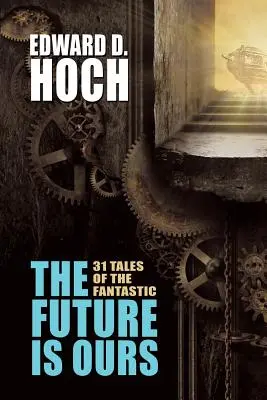 Przyszłość jest nasza: Zebrana fantastyka naukowa Edwarda D. Hocha - The Future Is Ours: The Collected Science Fiction of Edward D. Hoch