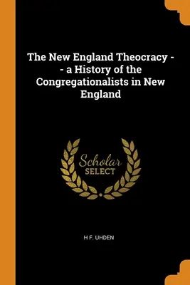 Teokracja w Nowej Anglii - historia kongregacjonalistów w Nowej Anglii - The New England Theocracy -- a History of the Congregationalists in New England