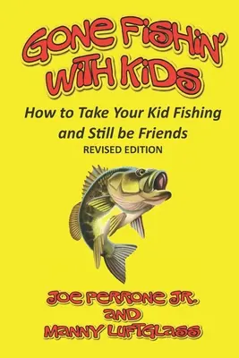 Wędkowanie z dziećmi: jak zabrać dziecko na ryby i nadal pozostać przyjaciółmi - Gone Fishin' with Kids: How to Take Your Kid Fishing and Still Be Friends