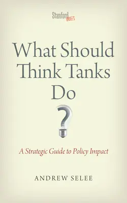 Co powinny robić think tanki? Strategiczny przewodnik po wpływie na politykę - What Should Think Tanks Do?: A Strategic Guide to Policy Impact