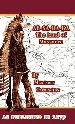 AB-SA-RA-KA Land of Massacre: Będąc doświadczeniem żony oficera na równinach - AB-SA-RA-KA Land of Massacre: Being the Experience of an Officer's Wife on the Plains