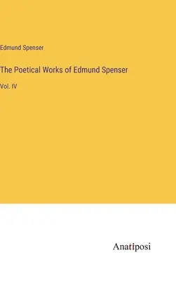 Dzieła poetyckie Edmunda Spensera: Vol. IV - The Poetical Works of Edmund Spenser: Vol. IV