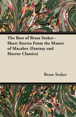 The Best of Bram Stoker - Krótkie opowiadania mistrza makabry (Klasyka fantastyki i horroru) - The Best of Bram Stoker - Short Stories From the Master of Macabre (Fantasy and Horror Classics)