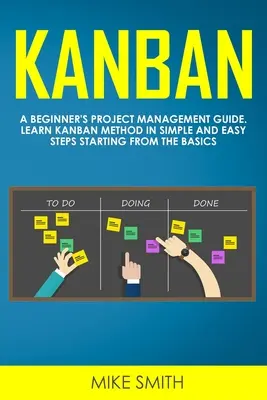 Kanban: Przewodnik po zarządzaniu projektami dla początkujących. Naucz się metody Kanban w prostych i łatwych krokach, zaczynając od podstaw - Kanban: A Beginner's Project Management Guide. Learn Kanban Method in Simple and Easy Steps Starting from the Basics