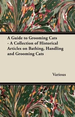 A Guide to Grooming Cats - Zbiór historycznych artykułów na temat kąpieli, obsługi i pielęgnacji kotów - A Guide to Grooming Cats - A Collection of Historical Articles on Bathing, Handling and Grooming Cats