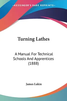 Tokarki: Podręcznik dla szkół technicznych i praktykantów (1888) - Turning Lathes: A Manual For Technical Schools And Apprentices (1888)