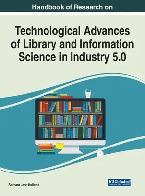 Podręcznik badań nad postępem technologicznym w bibliotekach i nauce o informacji w przemyśle 5.0 - Handbook of Research on Technological Advances of Library and Information Science in Industry 5.0