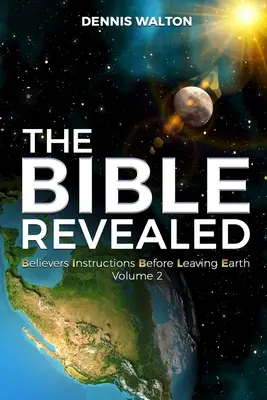 Biblia objawiona: Instrukcje dla wierzących przed opuszczeniem Ziemi, tom 2 - The Bible Revealed: Believers Instructions Before Leaving Earth Volume 2