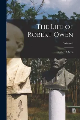 Życie Roberta Owena; tom 1 - The Life of Robert Owen; Volume 1