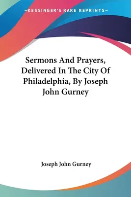 Kazania i modlitwy wygłoszone w mieście Filadelfia przez Josepha Johna Gurneya - Sermons And Prayers, Delivered In The City Of Philadelphia, By Joseph John Gurney