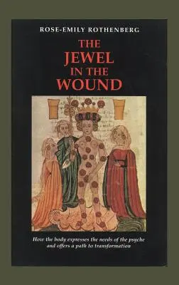 Klejnot w ranie: Jak ciało wyraża potrzeby psychiki i oferuje drogę do transformacji - The Jewel in the Wound: How the Body Expresses the Needs of the Psyche and Offers a Path to Transformation