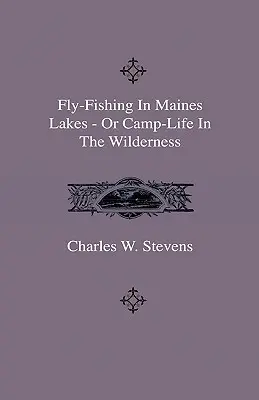 Wędkarstwo muchowe w jeziorach Maines - lub życie obozowe w dziczy - Fly-Fishing In Maines Lakes - Or Camp-Life In The Wilderness