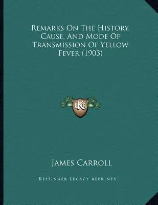 Uwagi na temat historii, przyczyn i sposobu przenoszenia żółtej febry (1903) - Remarks On The History, Cause, And Mode Of Transmission Of Yellow Fever (1903)